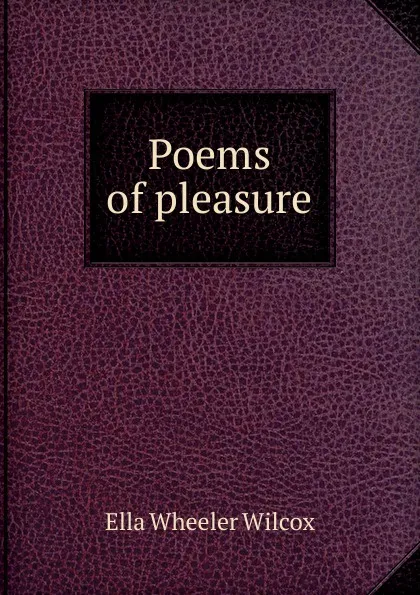 Обложка книги Poems of pleasure, Ella Wheeler Wilcox