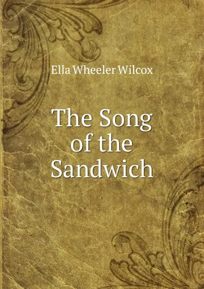 Обложка книги The Song of the Sandwich, Ella Wheeler Wilcox