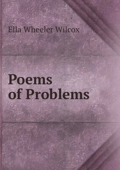 Обложка книги Poems of Problems, Ella Wheeler Wilcox