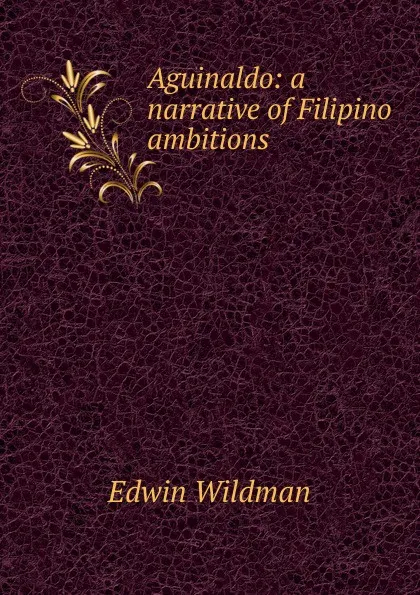 Обложка книги Aguinaldo: a narrative of Filipino ambitions, Edwin Wildman