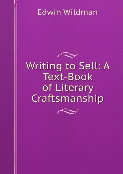 Обложка книги Writing to Sell: A Text-Book of Literary Craftsmanship, Edwin Wildman