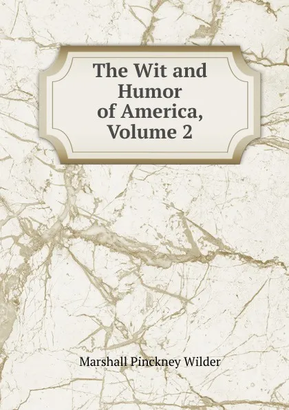 Обложка книги The Wit and Humor of America, Volume 2, Marshall Pinckney Wilder