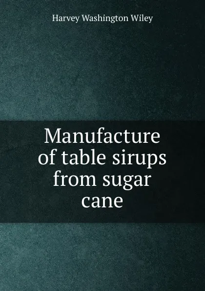 Обложка книги Manufacture of table sirups from sugar cane, Harvey Washington Wiley