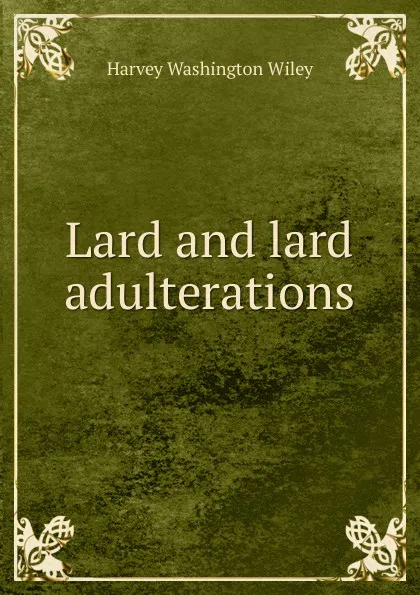 Обложка книги Lard and lard adulterations, Harvey Washington Wiley