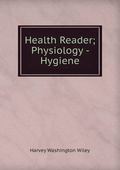 Обложка книги Health Reader; Physiology - Hygiene, Harvey Washington Wiley