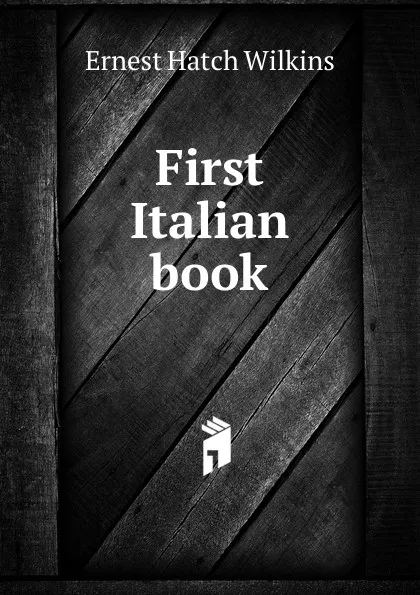 Обложка книги First Italian book, Ernest Hatch Wilkins