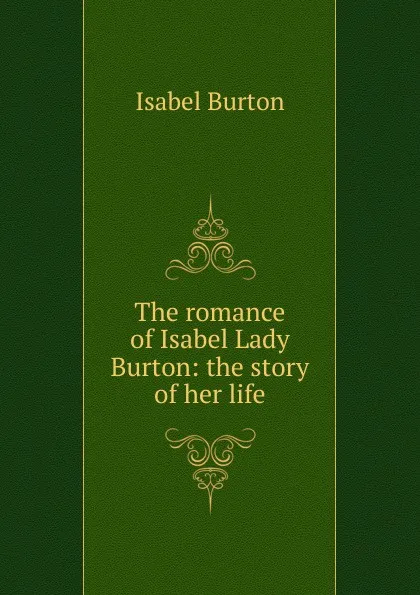 Обложка книги The romance of Isabel Lady Burton: the story of her life, Isabel Burton