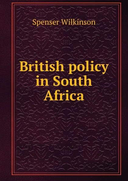 Обложка книги British policy in South Africa, Spenser Wilkinson