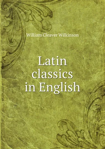 Обложка книги Latin classics in English, William Cleaver Wilkinson