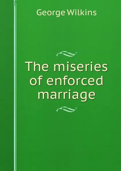 Обложка книги The miseries of enforced marriage, George Wilkins