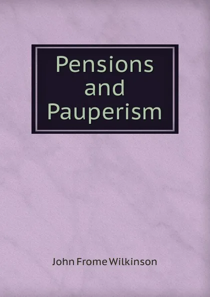 Обложка книги Pensions and Pauperism, John Frome Wilkinson