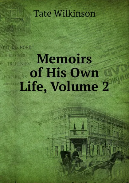 Обложка книги Memoirs of His Own Life, Volume 2, Tate Wilkinson