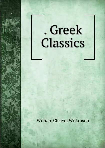 Обложка книги . Greek Classics., William Cleaver Wilkinson