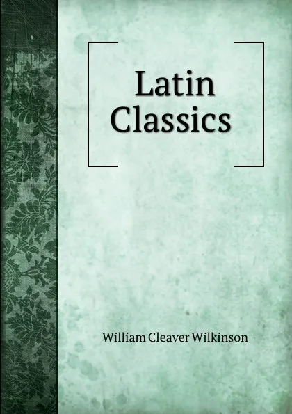 Обложка книги Latin Classics ., William Cleaver Wilkinson