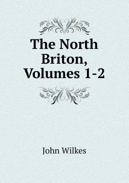 Обложка книги The North Briton, Volumes 1-2, John Wilkes