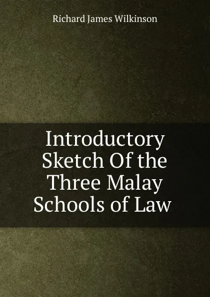 Обложка книги Introductory Sketch Of the Three Malay Schools of Law ., Richard James Wilkinson