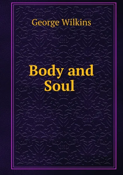 Обложка книги Body and Soul ., George Wilkins