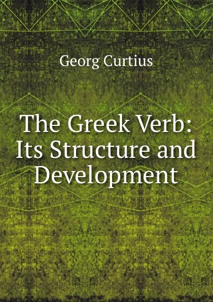 Обложка книги The Greek Verb: Its Structure and Development, Georg Curtius