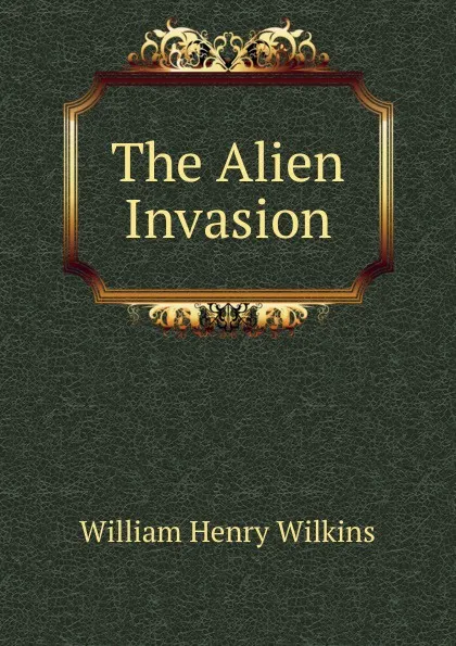 Обложка книги The Alien Invasion, William Henry Wilkins