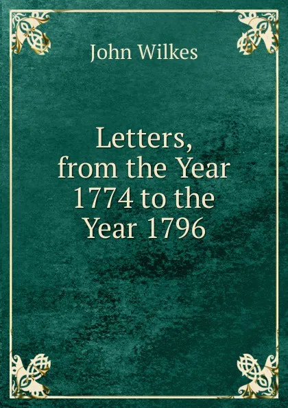 Обложка книги Letters, from the Year 1774 to the Year 1796, John Wilkes