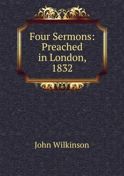 Обложка книги Four Sermons: Preached in London, 1832, John Wilkinson