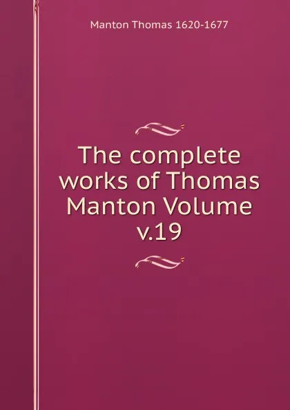 Обложка книги The complete works of Thomas Manton Volume v.19, Manton Thomas 1620-1677