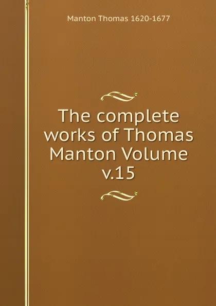 Обложка книги The complete works of Thomas Manton Volume v.15, Manton Thomas 1620-1677