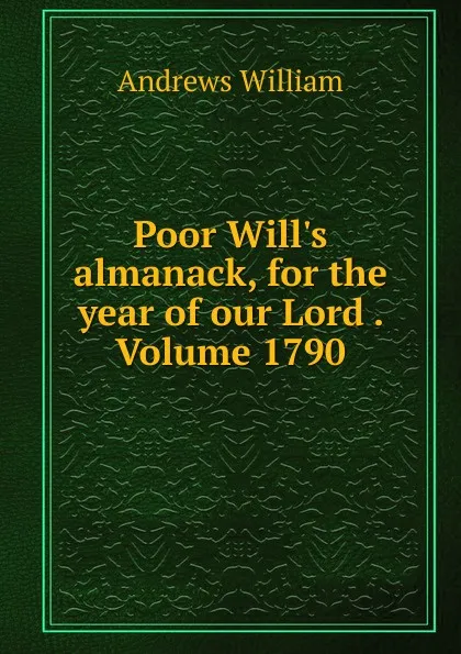 Обложка книги Poor Will.s almanack, for the year of our Lord . Volume 1790, William Andrews