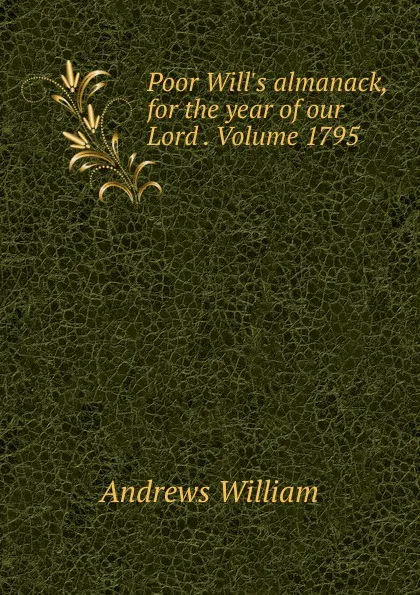 Обложка книги Poor Will.s almanack, for the year of our Lord . Volume 1795, William Andrews