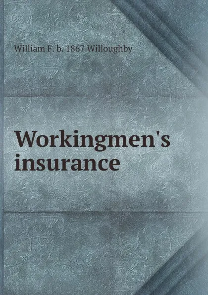 Обложка книги Workingmen.s insurance, William F. b. 1867 Willoughby