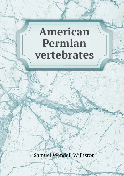 Обложка книги American Permian vertebrates, Samuel Wendell Williston