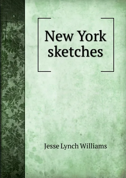 Обложка книги New York sketches, Jesse Lynch Williams