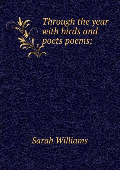 Обложка книги Through the year with birds and poets poems;, Sarah Williams