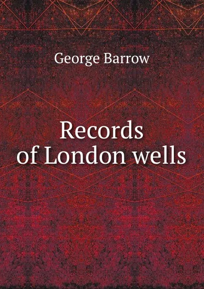 Обложка книги Records of London wells, George Barrow