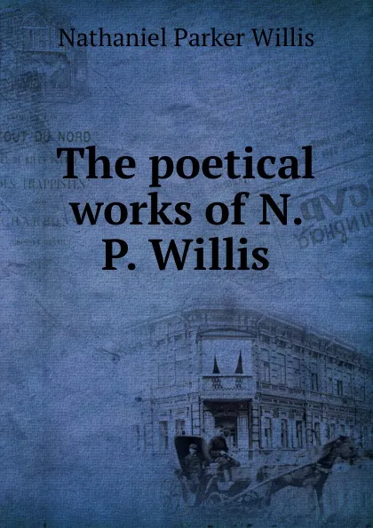 Обложка книги The poetical works of N. P. Willis., Willis Nathaniel Parker