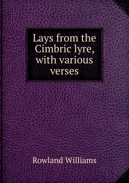 Обложка книги Lays from the Cimbric lyre, with various verses, Rowland Williams