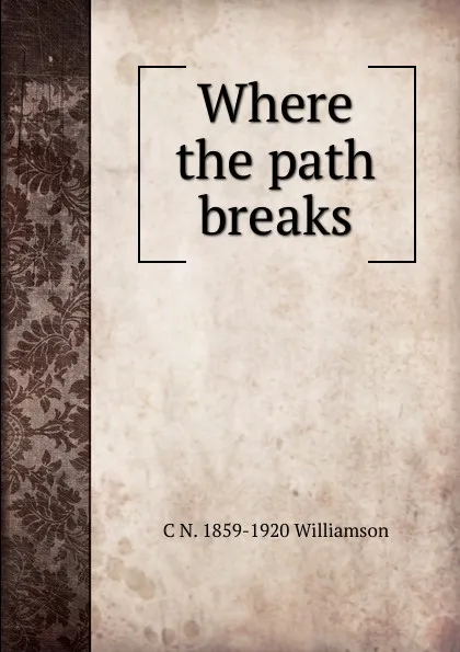 Обложка книги Where the path breaks, C N. 1859-1920 Williamson