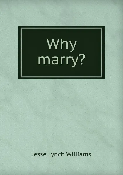 Обложка книги Why marry., Jesse Lynch Williams