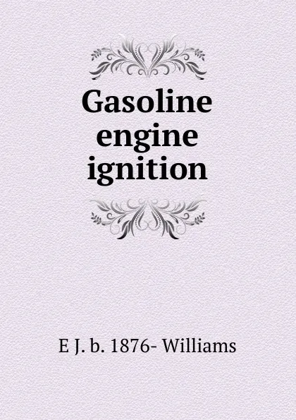 Обложка книги Gasoline engine ignition, E J. b. 1876- Williams