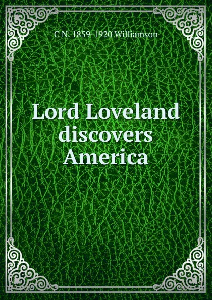 Обложка книги Lord Loveland discovers America, C N. 1859-1920 Williamson