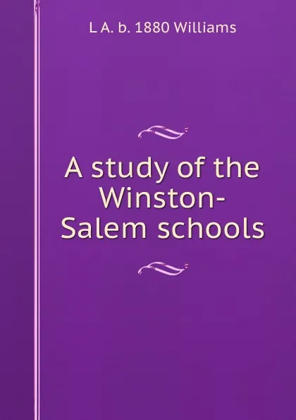 Обложка книги A study of the Winston-Salem schools, L A. b. 1880 Williams