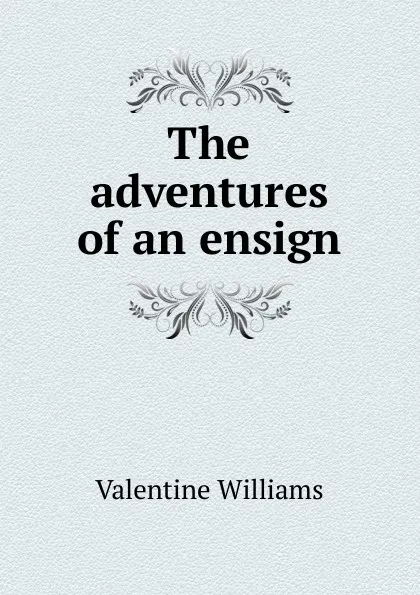 Обложка книги The adventures of an ensign, Valentine Williams