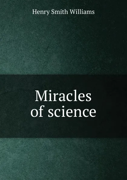 Обложка книги Miracles of science, Henry Smith Williams