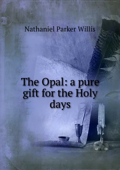 Обложка книги The Opal: a pure gift for the Holy days, Willis Nathaniel Parker