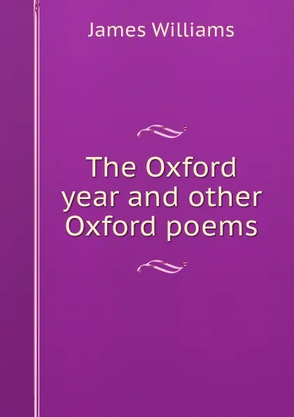 Обложка книги The Oxford year and other Oxford poems, James Williams