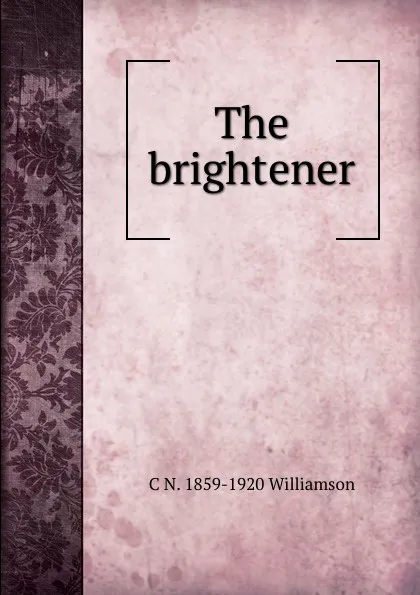 Обложка книги The brightener, C N. 1859-1920 Williamson