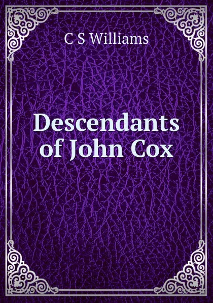 Обложка книги Descendants of John Cox, C S Williams