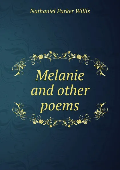 Обложка книги Melanie and other poems, Willis Nathaniel Parker