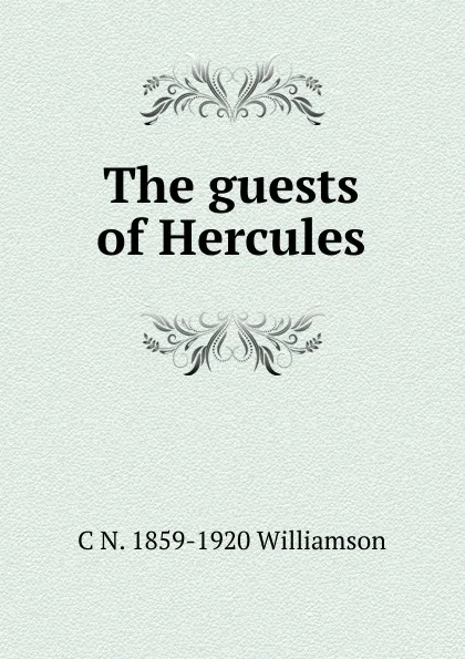 Обложка книги The guests of Hercules, C N. 1859-1920 Williamson