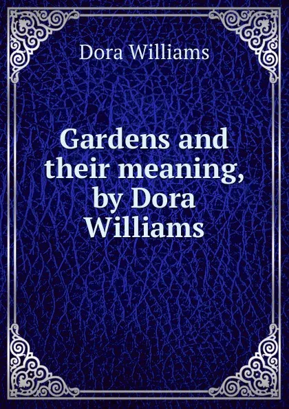 Обложка книги Gardens and their meaning, by Dora Williams, Dora Williams